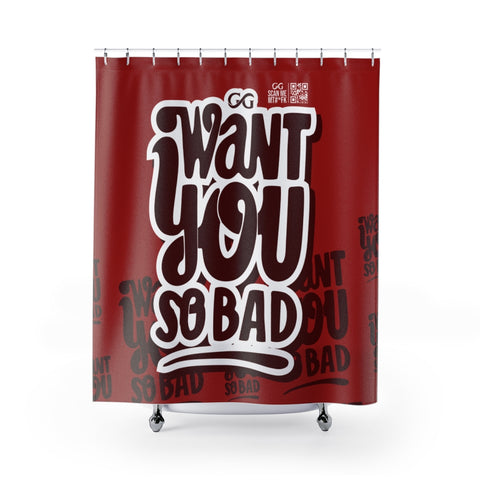 I Want You So Bad Shower Curtains